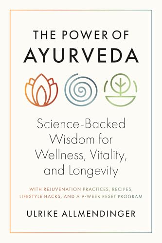 The Power of Ayurveda: Science-Backed Wisdom for Wellness, Vitali...