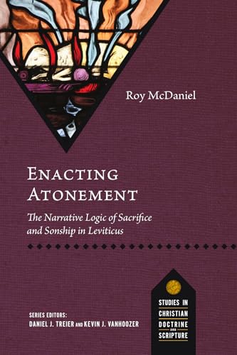 Enacting Atonement: The Narrative Logic of Sacrifice and Sonship in Leviticus (Studies in Christian Doctrine and Scripture)