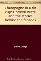 Champagne in a tin cup: Uptown Butte and the stories behind the facades B0006QDBT0 Book Cover