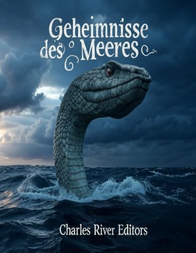 Geheimnisse des Meeres: Eine Sammlung von verlorenen Schiffen, übernatürlichen Geschichten und anderen seltsamen Geschichten unter den Wellen