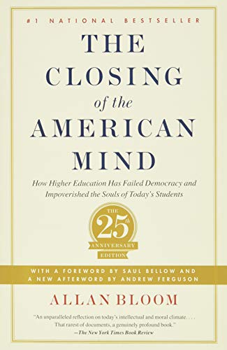 Closing of the American Mind: How Higher Education Has Failed Democracy and Impoverished the Souls of Today's Students