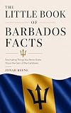 The Little Book of Barbados Facts: Fascinating Things You Never Knew About the Gem of the Caribbean