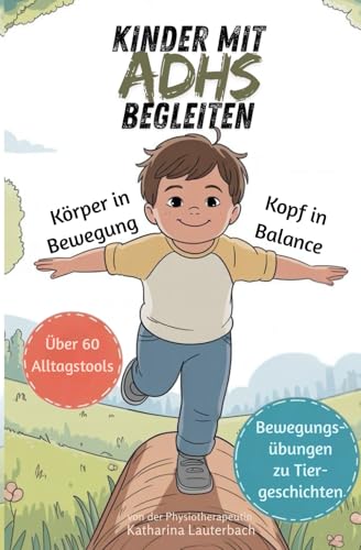 Kinder mit ADHS begleiten: Körper in Bewegung - Kopf in Balance: Über 60 Alltagstools, Bewegungsübungen zu Tiergeschichten und Erfolgsplan zum ausmalen