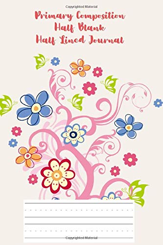 Primary Composition Half Blank Half Lined Journal: 150 Page, Handwriting Notebook Story Paper or Draw Sketchbook, Allowing You To Get Creative For ... Small size 6 x 9 Inch, flower Cover (Vol.28)