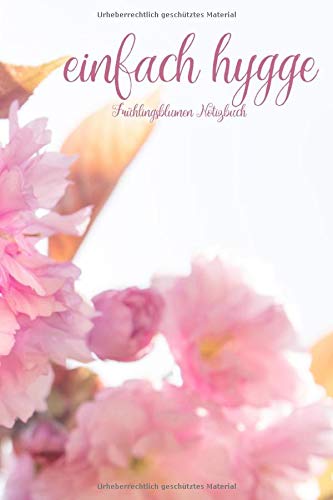 einfach hygge: Frühlingsblumen Notizbuch: Mit 30 Fotografien von wunderschönen Frühlingsblumen (Volume 4) (German Edition)