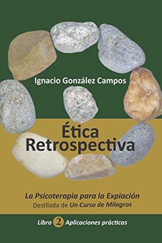 Ética Retrospectiva Libro Segundo: La Psicoterapia para la Expiación destilada de Un Curso de Mila Ética Retrospectiva Libro Segundo: La Psicoterapia para la Expiación destilada de Un Curso de Mila