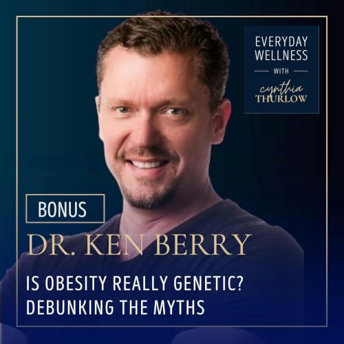 BONUS: ﻿Is Obesity Really Genetic? Debunking the Myths with Dr. Ken Berry