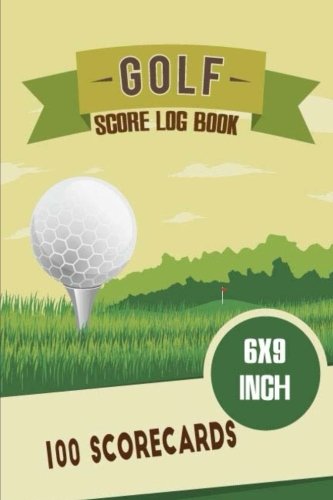 Golf Score Log Book: 100 Scorecards; Golf Score Cards, Golfing Log, Personalized Golf Gift; a Golf Log Journal Score Card Record the Course Detail and ... Courses Sport Record Book Golfer Tournament)