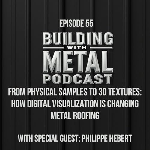 Episode 55: From Physical Samples to 3D Textures: How Digital Visualization Is Changing Metal Roofing