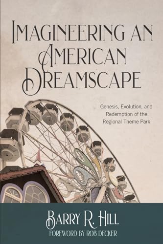 Imagineering an American Dreamscape: Genesis, Evolution, and Redemption of the Regional Theme Park