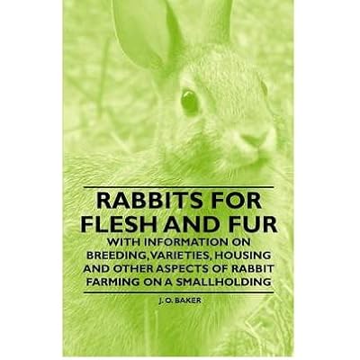 [(Rabbits for Flesh and Fur - With Information on Breeding, Varieties, Housing and Other Aspects of Rabbit Farming on a Smallholding)] [Author