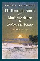 The Romantic Attack on Modern Science in England and America & Other Essays 1621381471 Book Cover