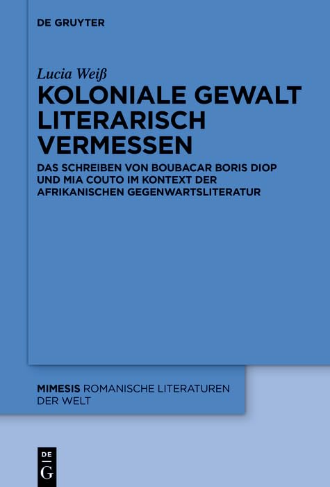 Koloniale Gewalt literarisch vermessen: Das Schreiben von Boubacar Boris Diop und Mia Couto im Kontext der afrikanischen Gegenwartsliteratur (Mimesis 88) (German Edition)