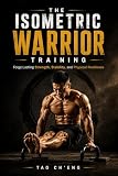 The Isometric Warrior Training: Forge Lasting Strength, Stability, and Physical Resilience