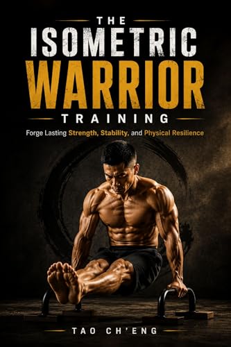 The Isometric Warrior Training: Forge Lasting Strength, Stability, and Physical Resilience