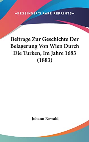 Beitrage Zur Geschichte Der Belagerung Von Wien Durch Die Turken, Im Jahre 1683 (1883) (German Edition)