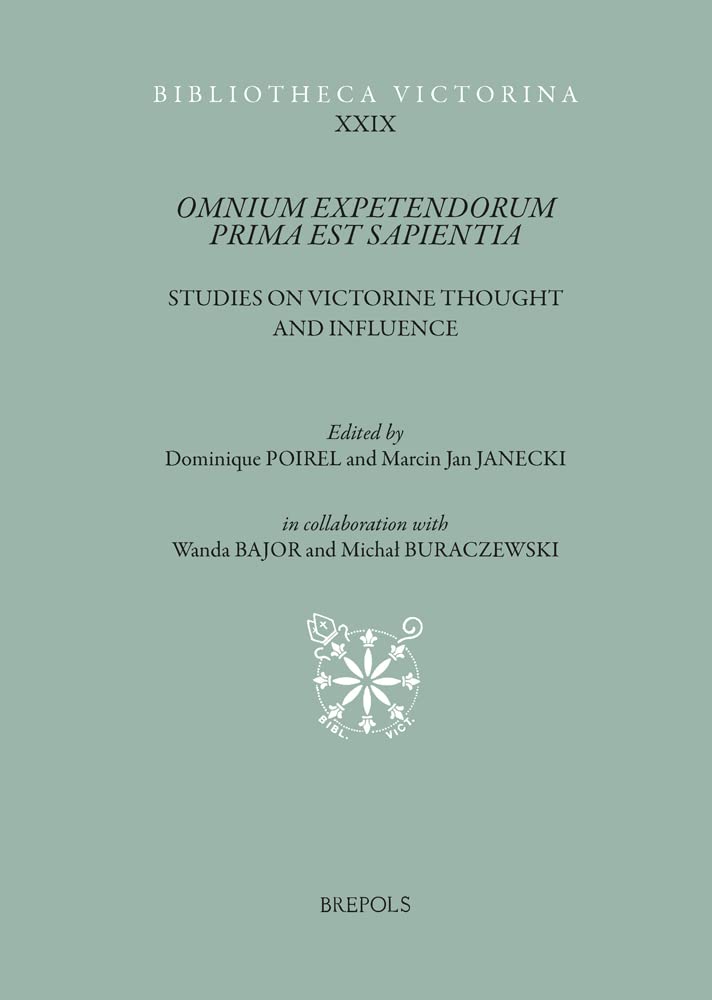 Omnium Expetendorum Prima Est Sapientia: Studies on Victorine Thought and Influence (Bibliotheca Victorina, 29)