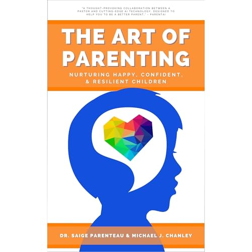 The Art of Parenting: Nurturing Happy, Confident, and Resilient Children -- Michael J. Chanley, Saige Parenteau episode artwork