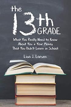The 13th Grade: What You Really Need to Know About You & Your Money That You Didn’t Learn in School