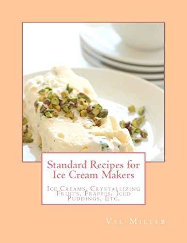 Standard Recipes for Ice Cream Makers: Ice Creams, Crystallizing Fruits,