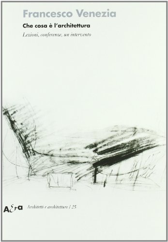 Che cosa è l'architettura. Lezioni, conferenze e un intervento Che cosa è l'architettura. Lezioni, conferenze e un intervento