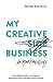 Produktbild My Creative (Side) Business: The insightful guide to turning your side projects into a full-time creative business (Insightful Guides for Freelancers, Band 2)