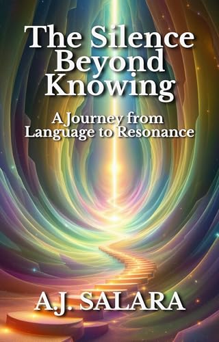 The Silence Beyond Knowing: A Journey from Language to Resonance
