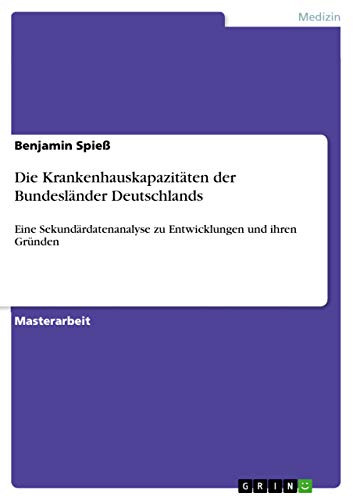 Die Krankenhauskapazitäten der Bundesländer Deutschlands: Eine Sekundärdatenanalyse zu Entwicklungen und ihren Gründen (German Edition)