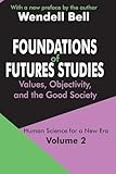 Foundations of Futures Studies: Volume 2: Values, Objectivity, and the Good Society (Human Science for a New Era Series)