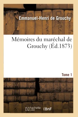 Mémoires Du Maréchal de Grouchy. Tome 1 (French Edition)