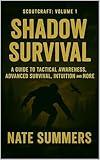 Shadow Survival: A Guide to Tactical Awareness, Camouflage, Evasion, Advanced Survival and More (Scoutcraft volume 1)