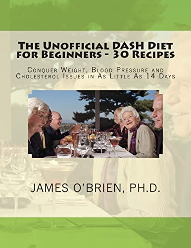 The Unofficial DASH Diet for Beginners - 30 Recipes: Conquer Weight, Blood Pressure and Health Issues in As Little As 14 Days