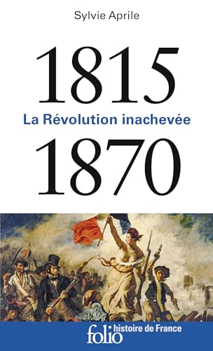 1815-1870: La Révolution Inachevée (Folio Histoire - Histoire De France)