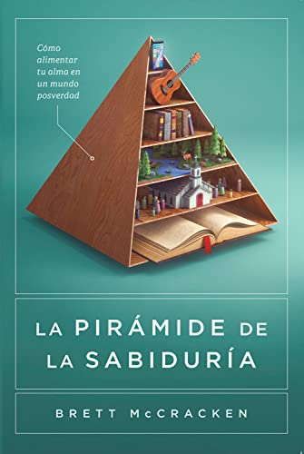 La Pirámide de la Sabiduría: Cómo alimentar tu alma en un mundo posverdad (Spanish Edition)