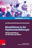 Mentalisieren in der Psychomotoriktherapie: Gelingende Beziehung mit sich selbst und anderen (Mentalisieren in der Praxis)