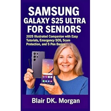 SAMSUNG GALAXY S25 ULTRA FOR SENIORS : 2025 Illustrated Companion with Easy Tutorials, Emergency SOS, Scam Protection, and S Pen Basics (English Edition)