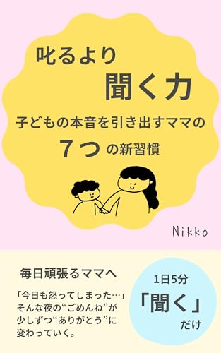 叱るより聞く力 子どもの本音を引き出すママの7つの新習慣: 毎日頑張るママへ 1日5分聞くだけ