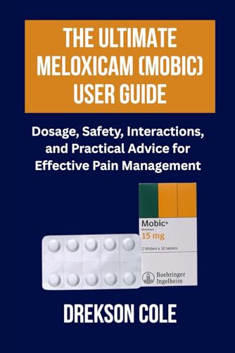The Ultimate Meloxicam (Mobic) User Guide: Dosage, Safety, Interactions, and Practical Advice for Effective Pain Management