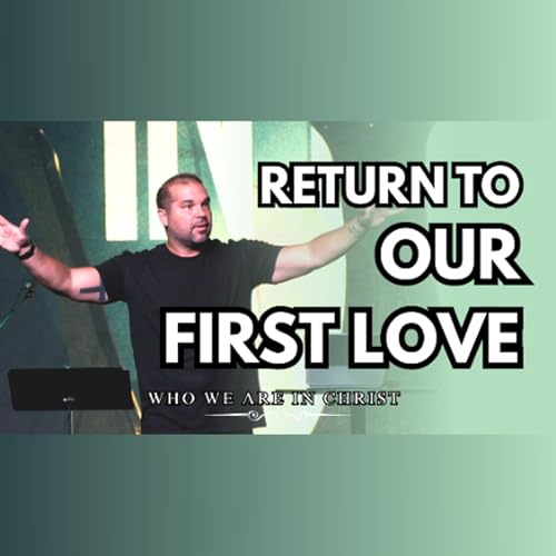 Who We Are In Christ: Return to Our First Love | Sept. 28