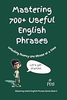Mastering 700+ Useful English Phrases: Unlocking Fluency One Phrase at a Time (Book 2) (Mastering 1000+ Useful English Phrases) B0D9DF53HB Book Cover