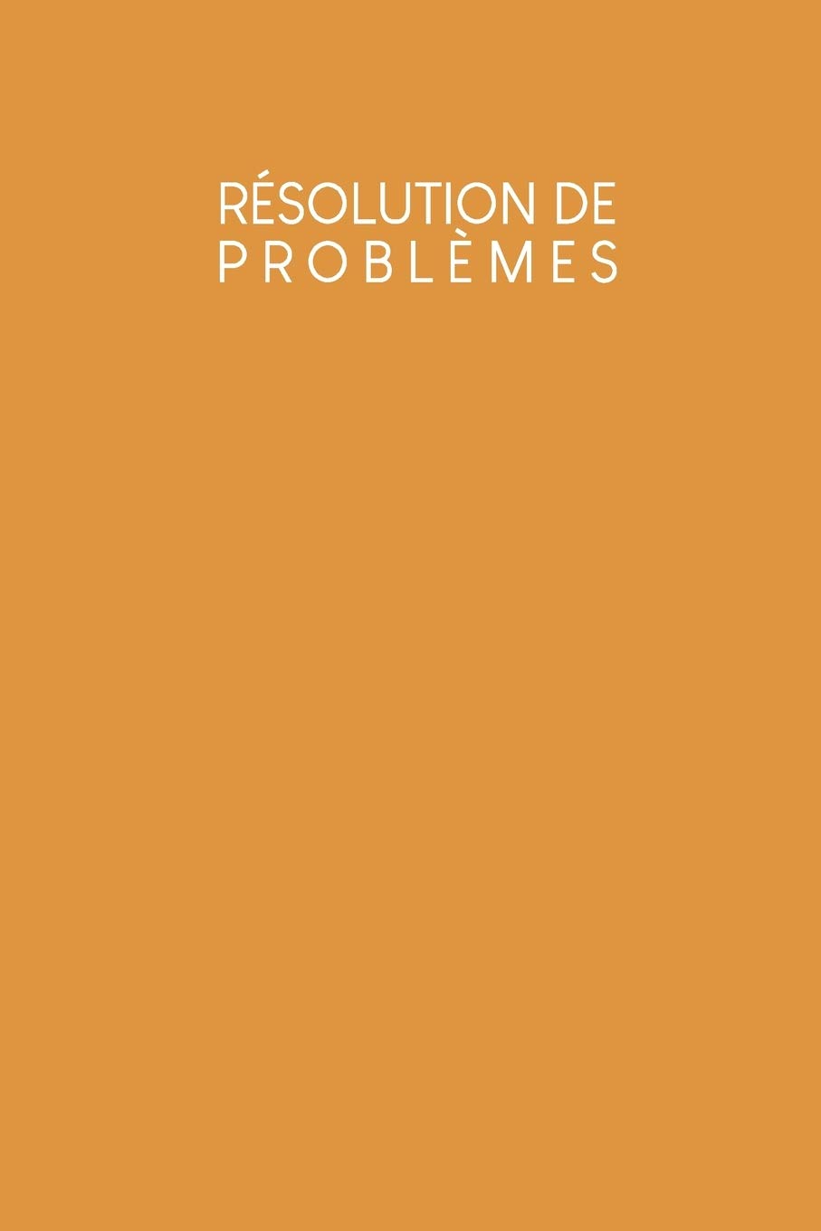 Résolution de problèmes: Carnet de bonnes décisions à remplir selon une méthode éprouvée depuis des décennies - Design: Jaune moutarde