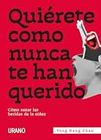 Quiérete como nunca te han querido: Cómo sanar las heridas de la niñez (Crecimiento personal)