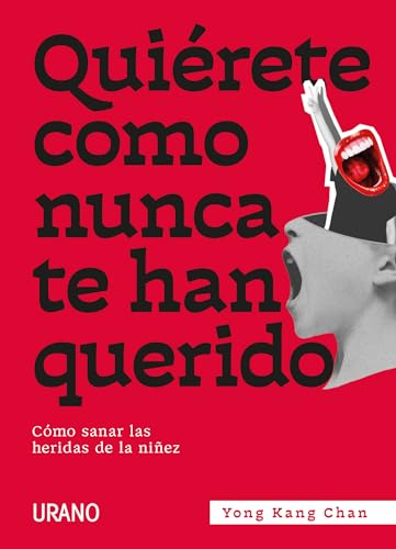 Quiérete como nunca te han querido: Cómo sanar las heridas de la niñez (Crecimiento personal)