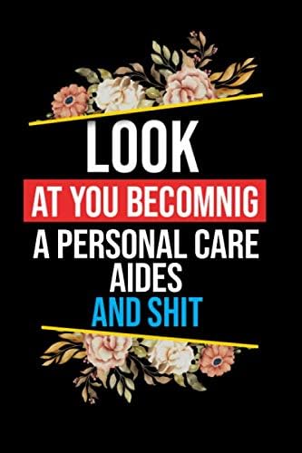 Look At You Becoming a Personal Care Aides: Lined Composition Notebook Gift for a Personal Care Aides Funy Birthday Gift Journal / 6”X9” - 120 Page