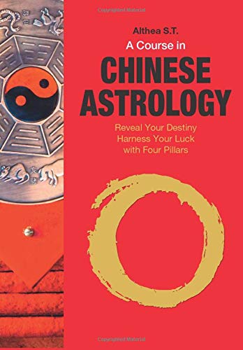 A Course in Chinese Astrology: Reveal Your Destiny, Harness Your Luck with Four Pillars
