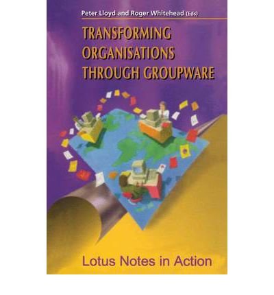[(Transforming Organisations Through Groupware: Lotus Notes in Action)] [by: Peter Lloyd]