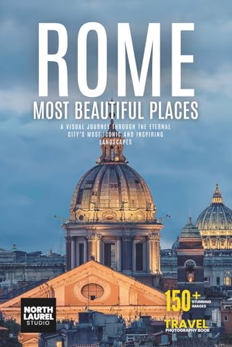Rome – Most Beautiful Places: A Visual Journey Through the Eternal City’s Most Iconic and...