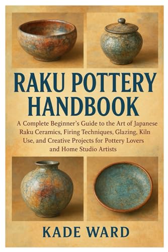 livre Raku Pottery Handbook: A Complete Beginner’s Guide to the Art of Japanese Raku Ceramics, Firing Techniques, Glazing, Kiln Use, and Creative Projects for Pottery Lovers and Home Studio Artists