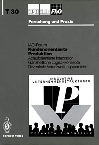 Kundenorientierte Produktion: Ablauforientierte Integration Ganzheitliche Logistikkonzepte Dezentrale Verantwortungsbereiche (IPA-IAO - Forschung und Praxis Tagungsberichte, 30) (German Edition)