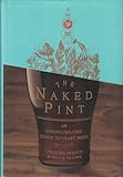 The Naked Pint: An Unadulterated Guide to Craft Beer